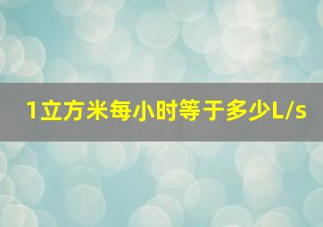 1立方米每小时等于多少L/s