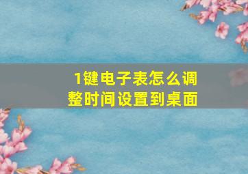 1键电子表怎么调整时间设置到桌面