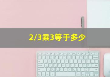 2/3乘3等于多少