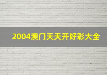 2004澳门天天开好彩大全