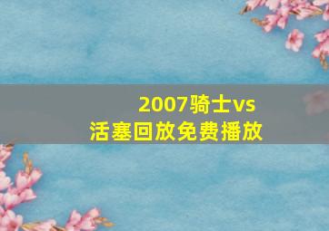 2007骑士vs活塞回放免费播放