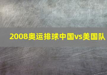 2008奥运排球中国vs美国队