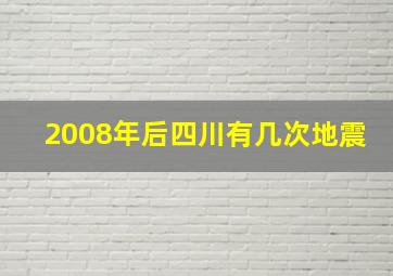 2008年后四川有几次地震