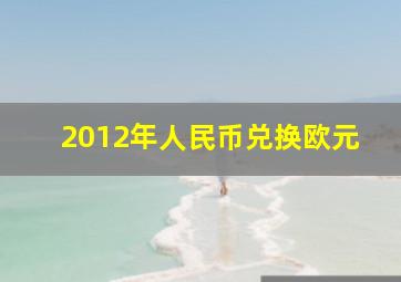 2012年人民币兑换欧元