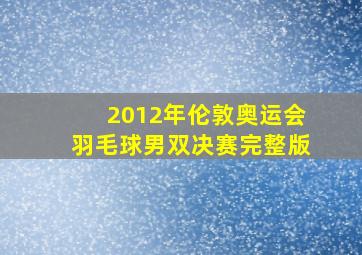 2012年伦敦奥运会羽毛球男双决赛完整版