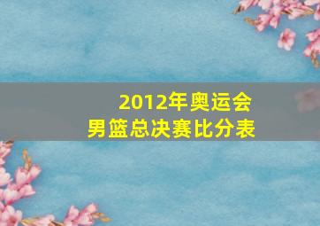 2012年奥运会男篮总决赛比分表