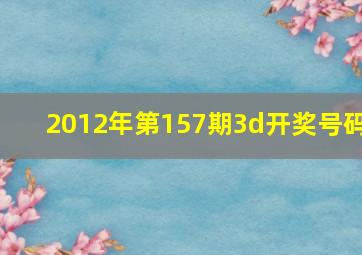 2012年第157期3d开奖号码