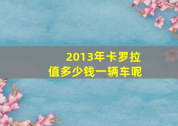 2013年卡罗拉值多少钱一辆车呢