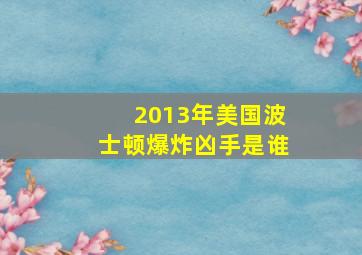 2013年美国波士顿爆炸凶手是谁