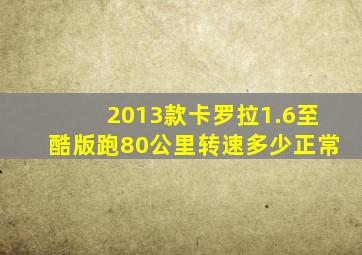 2013款卡罗拉1.6至酷版跑80公里转速多少正常