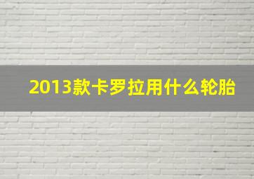 2013款卡罗拉用什么轮胎