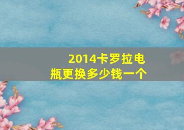 2014卡罗拉电瓶更换多少钱一个