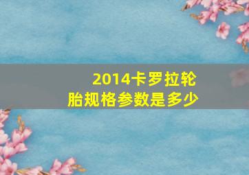 2014卡罗拉轮胎规格参数是多少