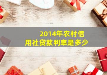 2014年农村信用社贷款利率是多少