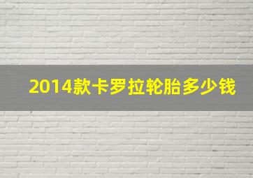 2014款卡罗拉轮胎多少钱