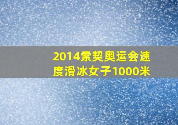 2014索契奥运会速度滑冰女子1000米