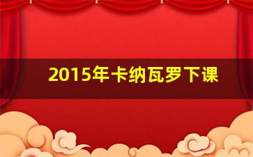 2015年卡纳瓦罗下课