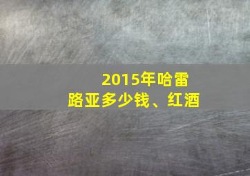 2015年哈雷路亚多少钱、红酒