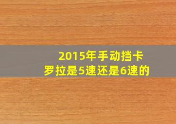 2015年手动挡卡罗拉是5速还是6速的