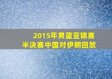 2015年男篮亚锦赛半决赛中国对伊朗回放