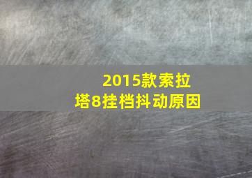 2015款索拉塔8挂档抖动原因