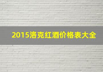 2015洛克红酒价格表大全