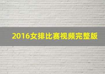 2016女排比赛视频完整版