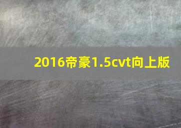 2016帝豪1.5cvt向上版