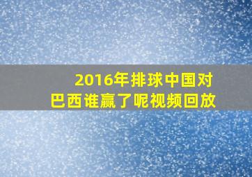 2016年排球中国对巴西谁赢了呢视频回放