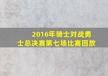 2016年骑士对战勇士总决赛第七场比赛回放