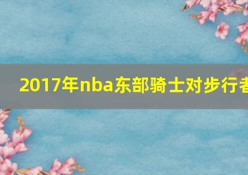 2017年nba东部骑士对步行者