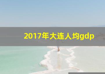 2017年大连人均gdp