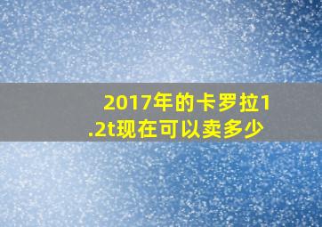 2017年的卡罗拉1.2t现在可以卖多少