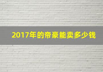 2017年的帝豪能卖多少钱