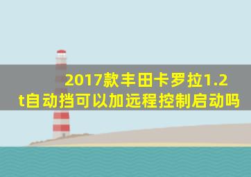 2017款丰田卡罗拉1.2t自动挡可以加远程控制启动吗