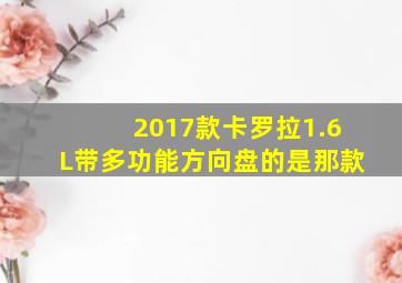 2017款卡罗拉1.6L带多功能方向盘的是那款