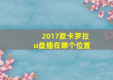 2017款卡罗拉u盘插在哪个位置