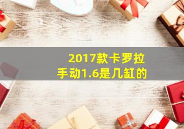 2017款卡罗拉手动1.6是几缸的