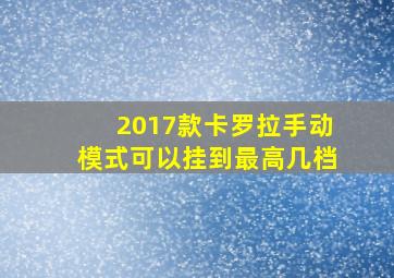 2017款卡罗拉手动模式可以挂到最高几档