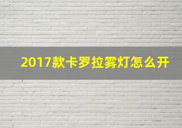 2017款卡罗拉雾灯怎么开