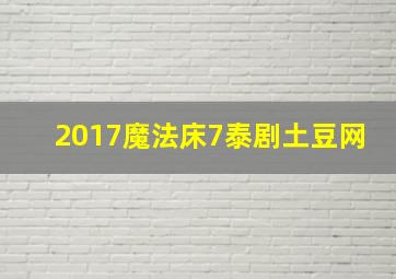 2017魔法床7泰剧土豆网