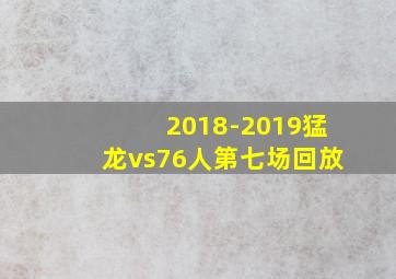 2018-2019猛龙vs76人第七场回放