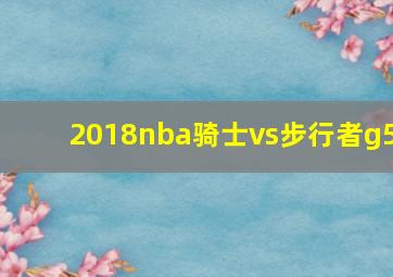 2018nba骑士vs步行者g5