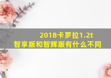 2018卡罗拉1.2t智享版和智辉版有什么不同