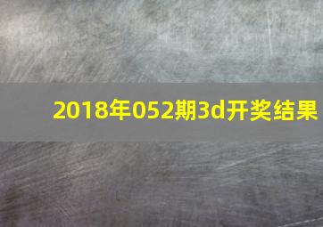 2018年052期3d开奖结果