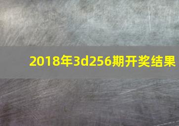 2018年3d256期开奖结果