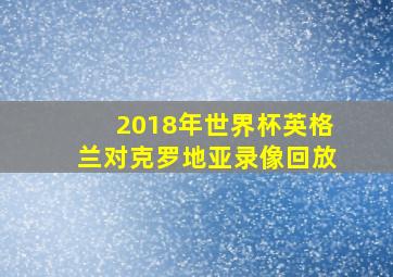 2018年世界杯英格兰对克罗地亚录像回放