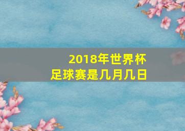 2018年世界杯足球赛是几月几日