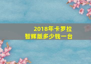 2018年卡罗拉智辉版多少钱一台