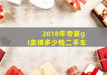 2018年帝豪gl卖得多少钱二手车